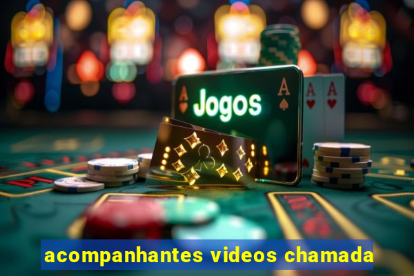 acompanhantes videos chamada